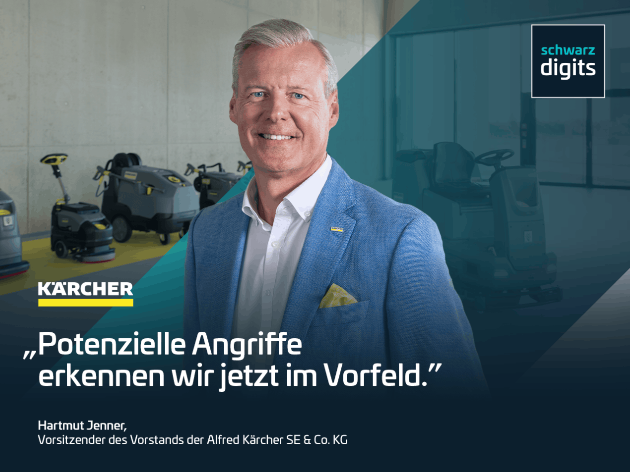 Hartmut Jenner, Vorsitzender des Vorstands der Alfred Kärcher SE & Co. KG, in einem Porträt mit Reinigungsmaschinen im Hintergrund und Zitat im Vordergrund: „Potenzielle Angriffe erkennen wir jetzt im Vorfeld.“
